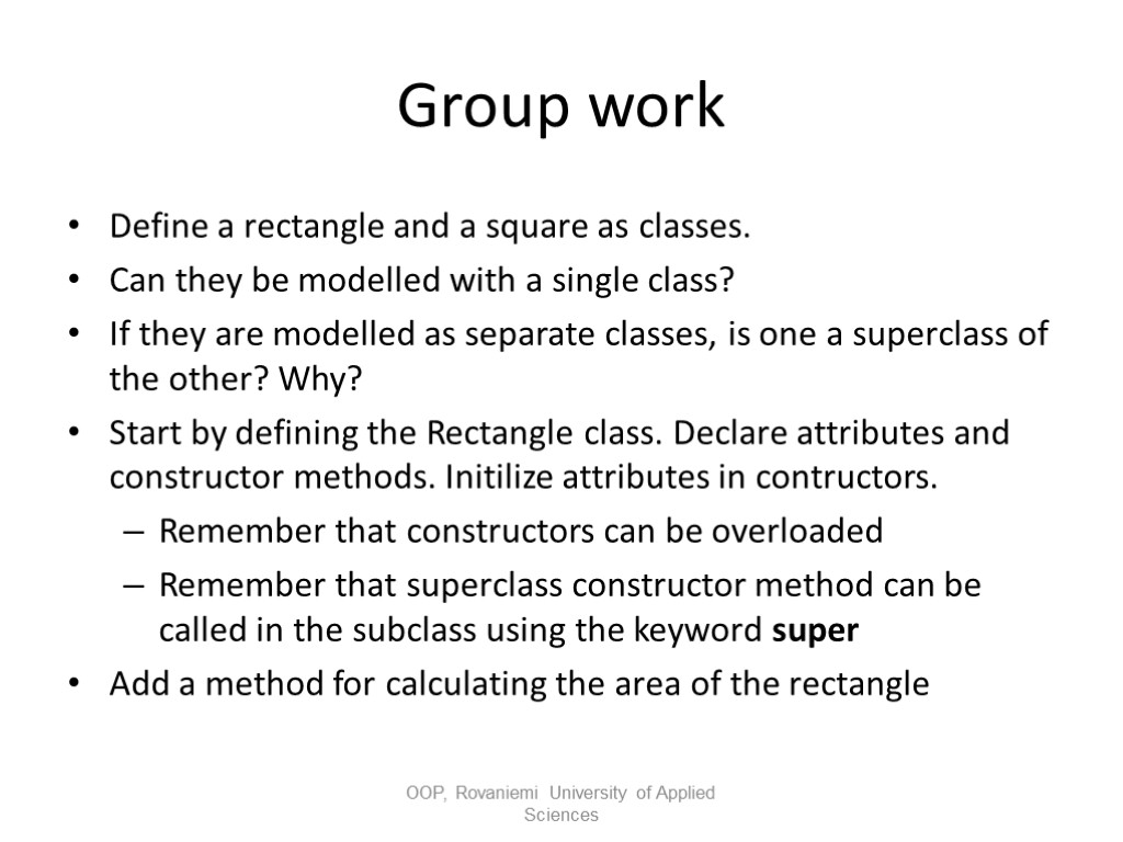 Group work Define a rectangle and a square as classes. Can they be modelled